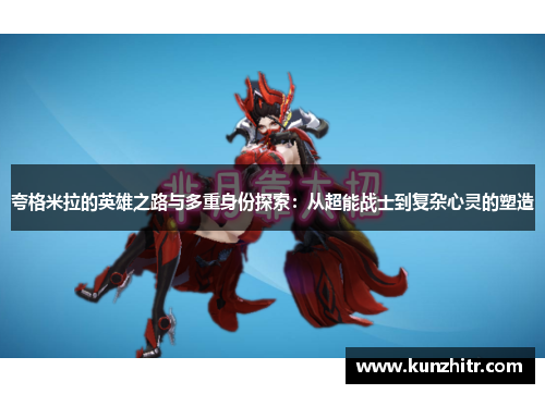 夸格米拉的英雄之路与多重身份探索：从超能战士到复杂心灵的塑造